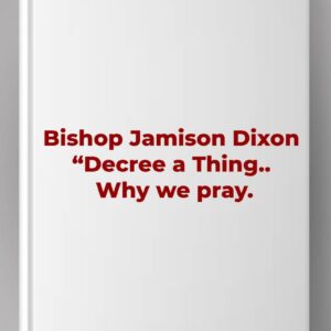 Bishop Jamison Dixon "Decree a Thing.. Why we pray.