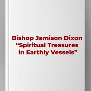 Bishop Jamison Dixon "Spiritual Treasures in Earthly Vessels"