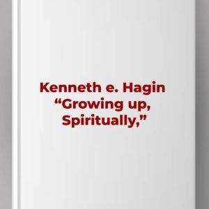 Kenneth e. Hagin "Growing up, Spiritually,"